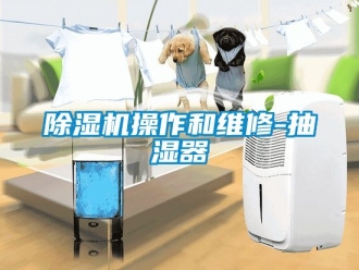 企業新聞除濕機操作和維修-抽濕器