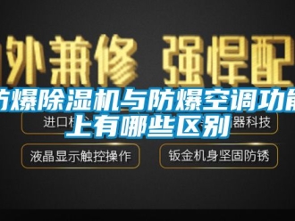 企業新聞防爆除濕機與防爆空調功能上有哪些區別