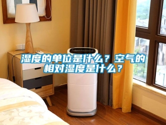 知識百科濕度的單位是什么？空氣的相對濕度是什么？
