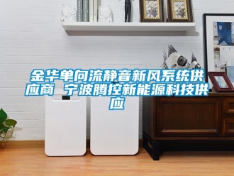 企業(yè)新聞金華單向流靜音新風系統(tǒng)供應商 寧波騰控新能源科技供應