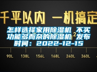 常見問題怎樣選擇家用除濕機(jī) 不買功能多而雜的除濕機(jī) 發(fā)布時(shí)間：2022-12-15