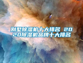 企業(yè)新聞別墅除濕機十大排名 2020除濕機品牌十大排名