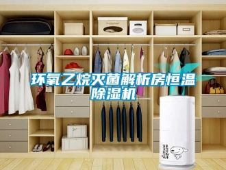 知識(shí)百科環(huán)氧乙烷滅菌解析房恒溫除濕機(jī)