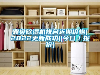 企業新聞襄樊除濕機排名近期價格(2022更新成功)(今日／報價)