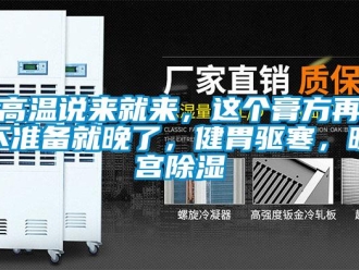 企業新聞高溫說來就來，這個膏方再不準備就晚了，健胃驅寒，暖宮除濕