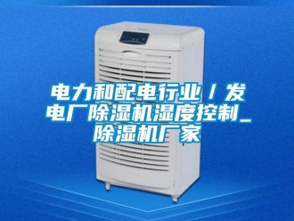 企業新聞電力和配電行業／發電廠除濕機濕度控制_除濕機廠家