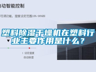 知識百科塑料除濕干燥機在塑料行業(yè)主要作用是什么？