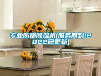 企業(yè)新聞專業(yè)防爆除濕機(jī)(服務(wù)周到!2022已更新)