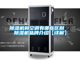 企業(yè)新聞除濕機和空調(diào)有哪些區(qū)別  除濕機品牌介紹【詳解】