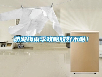 企業(yè)新聞防潮梅雨季攻略收好不謝！