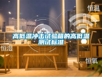 常見問題高低溫沖擊試驗(yàn)箱的高低溫測試標(biāo)準(zhǔn)