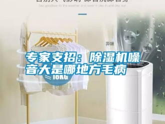 知識百科專家支招：除濕機噪音大是哪地方毛病