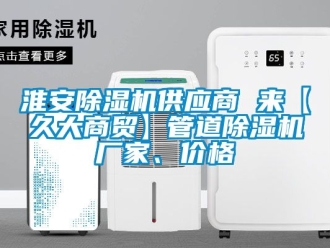企業新聞淮安除濕機供應商 來【久大商貿】管道除濕機廠家、價格