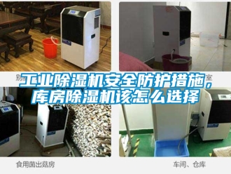 常見問題工業除濕機安全防護措施，庫房除濕機該怎么選擇