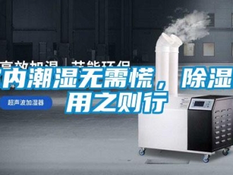 知識百科室內(nèi)潮濕無需慌，除濕機用之則行
