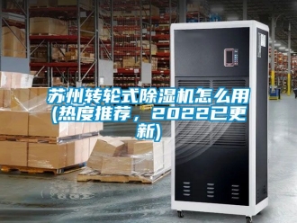 常見問題蘇州轉輪式除濕機怎么用(熱度推薦，2022已更新)