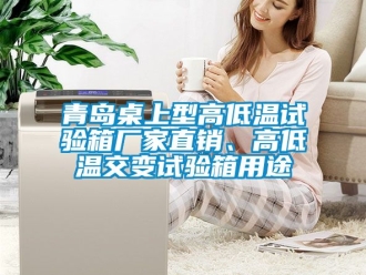 常見問題青島桌上型高低溫試驗箱廠家直銷、高低溫交變試驗箱用途