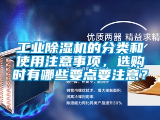常見問題工業除濕機的分類和使用注意事項，選購時有哪些要點要注意？