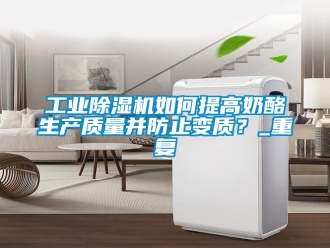 常見問題工業除濕機如何提高奶酪生產質量并防止變質？_重復