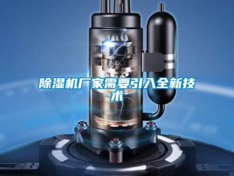 企業(yè)新聞除濕機(jī)廠家需要引入全新技術(shù)