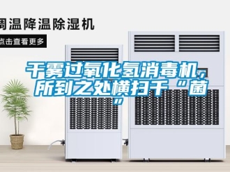 企業新聞干霧過氧化氫消毒機， 所到之處橫掃千“菌”