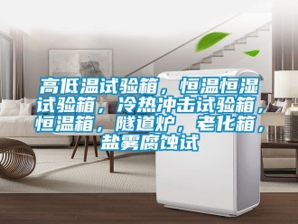 知識百科高低溫試驗箱，恒溫恒濕試驗箱，冷熱沖擊試驗箱，恒溫箱，隧道爐，老化箱，鹽霧腐蝕試
