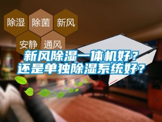 常見問題新風除濕一體機好？還是單獨除濕系統好？