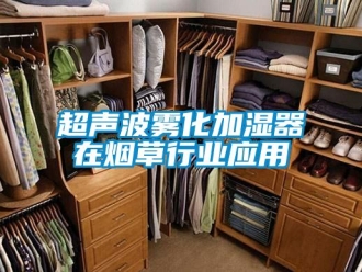 企業(yè)新聞超聲波霧化加濕器在煙草行業(yè)應(yīng)用