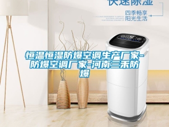 知識百科恒溫恒濕防爆空調(diào)生產(chǎn)廠家-防爆空調(diào)廠家-河南三禾防爆