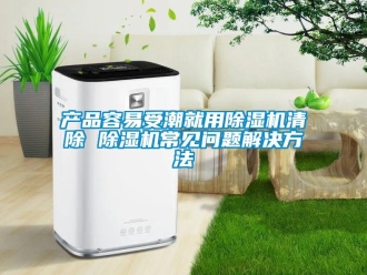 企業(yè)新聞產(chǎn)品容易受潮就用除濕機(jī)清除 除濕機(jī)常見問題解決方法