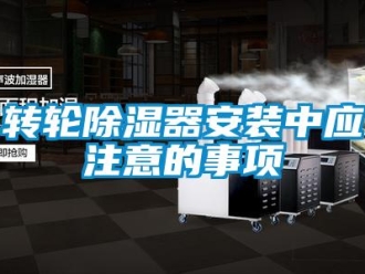 知識百科轉(zhuǎn)輪除濕器安裝中應(yīng)注意的事項(xiàng)