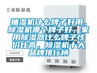 企業新聞抽濕機什么牌子好用，除濕機哪個牌子好，家用除濕器什么牌子性價比高，除濕機十大品牌排行榜
