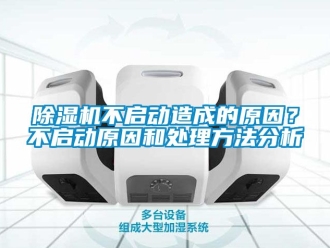 企業(yè)新聞除濕機(jī)不啟動(dòng)造成的原因？不啟動(dòng)原因和處理方法分析