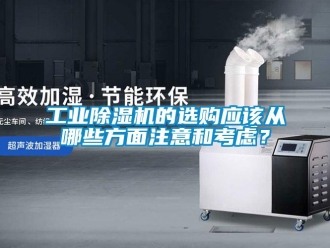 企業(yè)新聞工業(yè)除濕機的選購應(yīng)該從哪些方面注意和考慮？