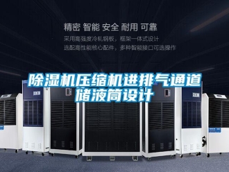 企業(yè)新聞除濕機(jī)壓縮機(jī)進(jìn)排氣通道儲(chǔ)液筒設(shè)計(jì)