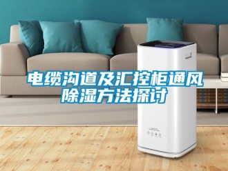 企業新聞電纜溝道及匯控柜通風除濕方法探討