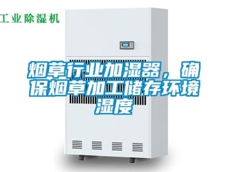 知識百科煙草行業加濕器，確保煙草加工儲存環境濕度