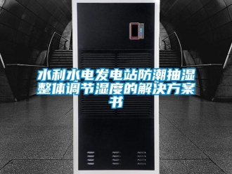 知識百科水利水電發電站防潮抽濕整體調節濕度的解決方案書