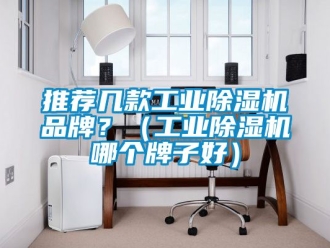 常見問題推薦幾款工業除濕機品牌？（工業除濕機哪個牌子好）