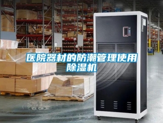 知識百科醫院器材的防潮管理使用除濕機
