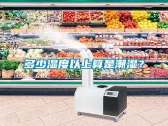 企業(yè)新聞多少濕度以上算是潮濕？