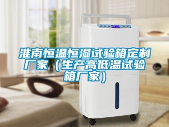知識百科淮南恒溫恒濕試驗箱定制廠家（生產高低溫試驗箱廠家）
