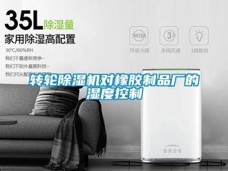 知識百科轉輪除濕機對橡膠制品廠的濕度控制