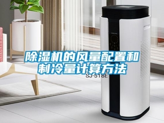 企業(yè)新聞除濕機(jī)的風(fēng)量配置和制冷量計(jì)算方法