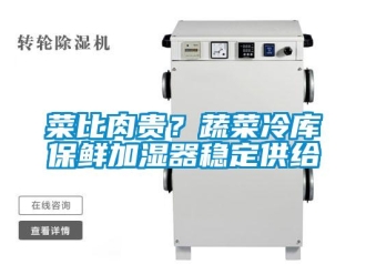 企業(yè)新聞菜比肉貴？蔬菜冷庫保鮮加濕器穩(wěn)定供給