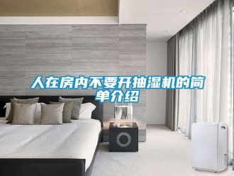 企業(yè)新聞人在房內(nèi)不要開抽濕機(jī)的簡單介紹