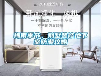 企業(yè)新聞梅雨季節(jié)，別墅裝修地下室防潮攻略
