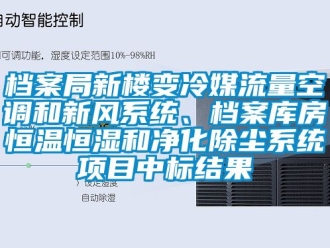 知識百科檔案局新樓變冷媒流量空調和新風系統、檔案庫房恒溫恒濕和凈化除塵系統項目中標結果