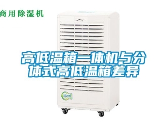 常見(jiàn)問(wèn)題高低溫箱一體機(jī)與分體式高低溫箱差異