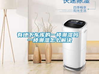 企業(yè)新聞?dòng)械叵萝噹斓囊粯浅睗駟?一樓潮濕怎么解決